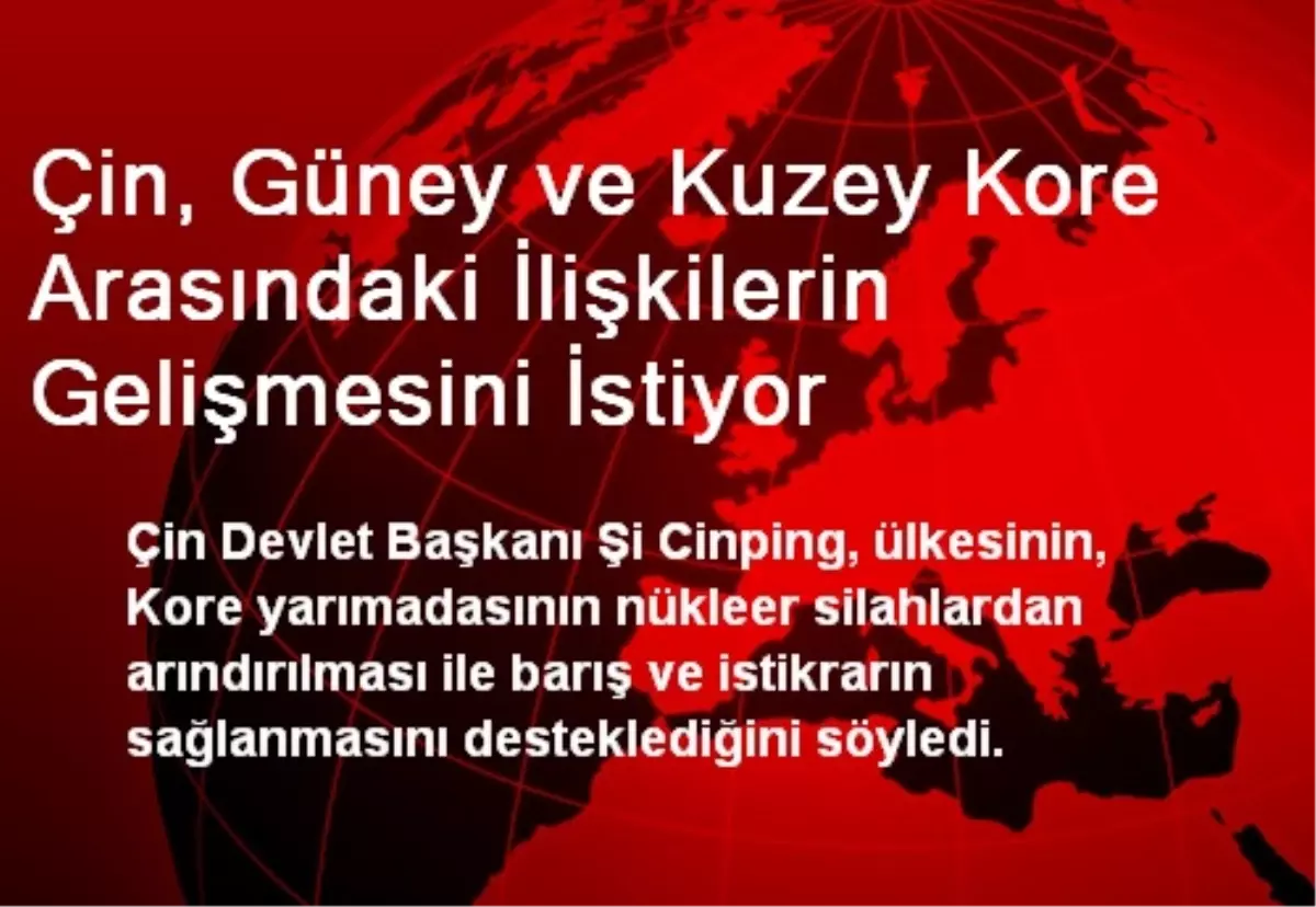 Çin, Güney ve Kuzey Kore Arasındaki İlişkilerin Gelişmesini İstiyor