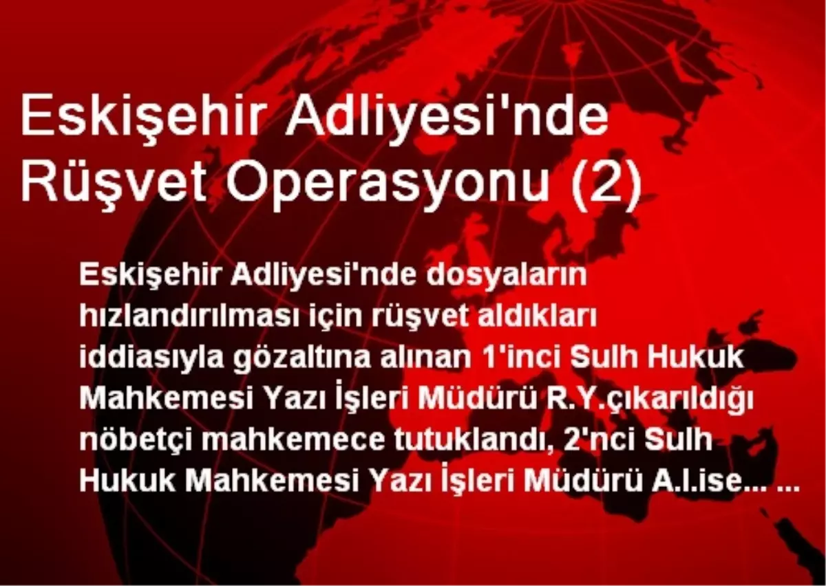 Eskişehir Adliyesi\'nde Rüşvet Operasyonu (2)