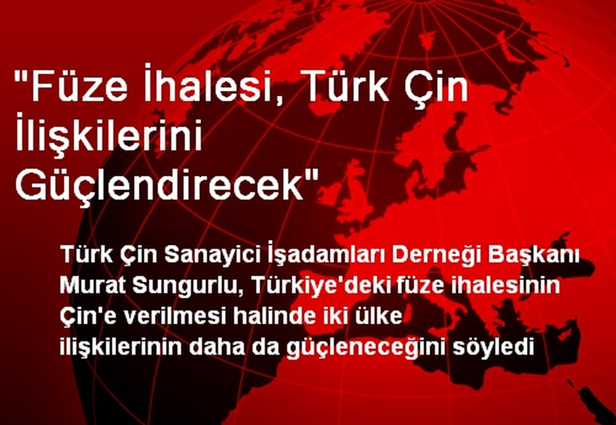 "Füze İhalesi, Türk Çin İlişkilerini Güçlendirecek"