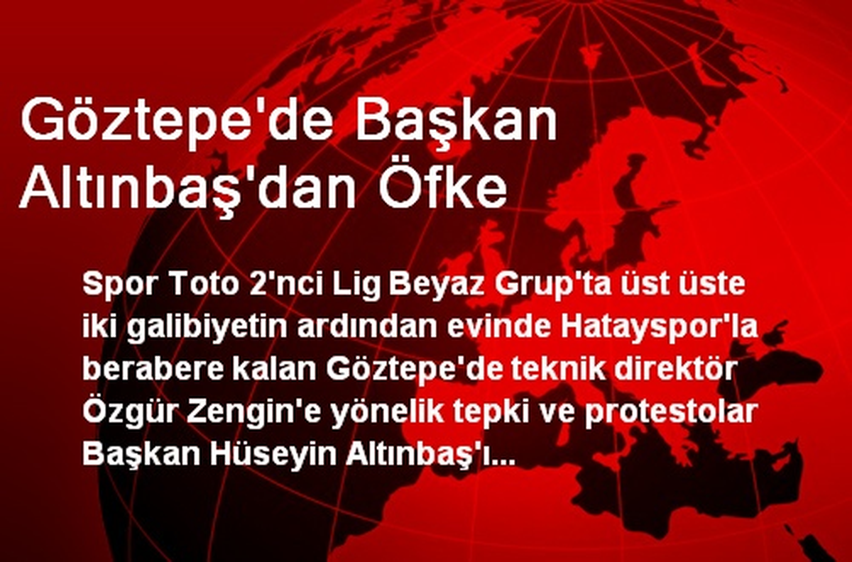 Göztepe\'de Başkan Altınbaş\'dan Öfke