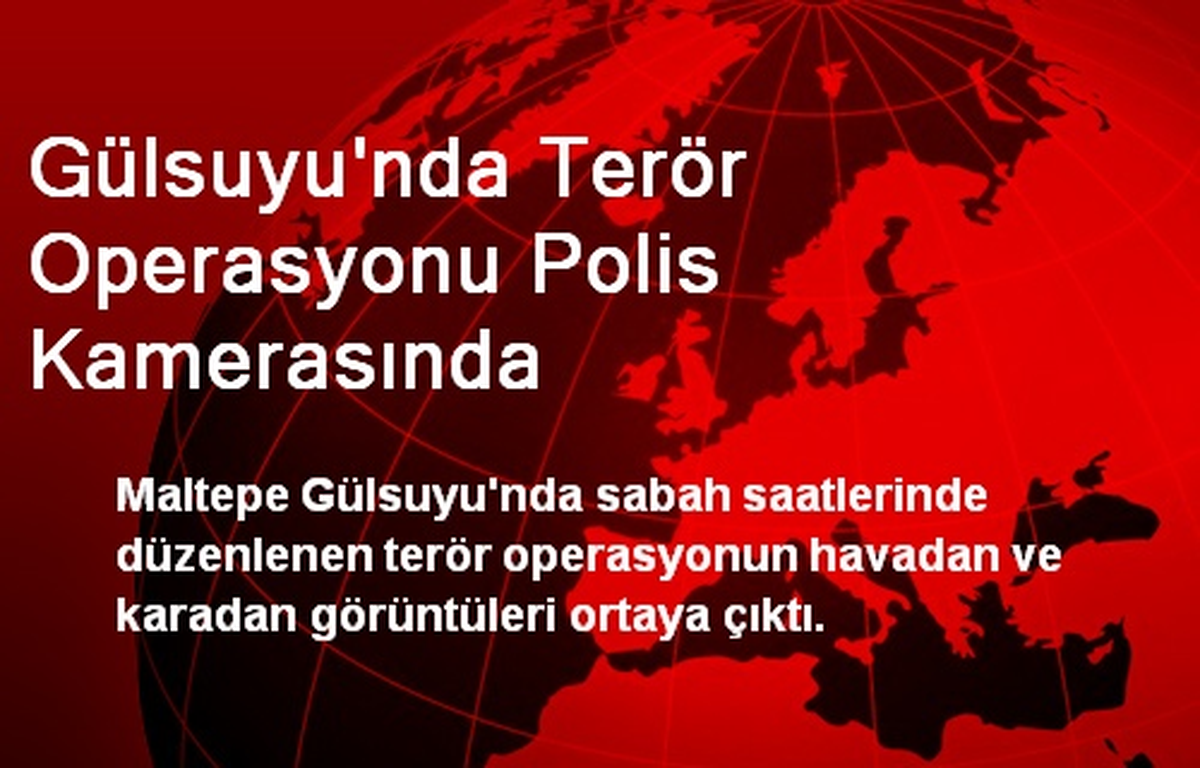 Gülsuyu\'nda Terör Operasyonu Polis Kamerasında