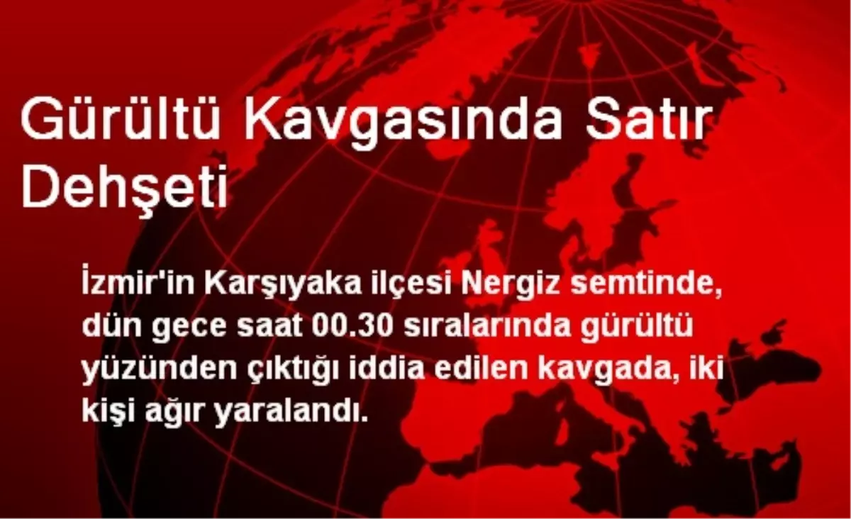 Gürültü Kavgasında Satır Dehşeti