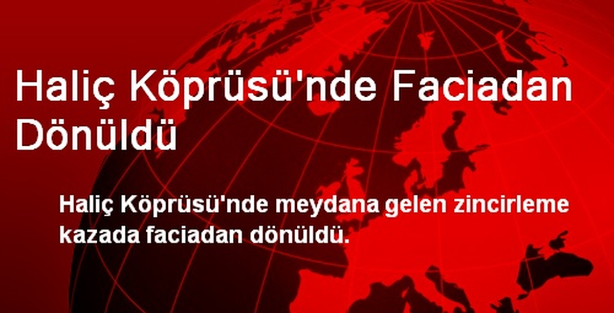 Haliç Köprüsü\'nde Faciadan Dönüldü