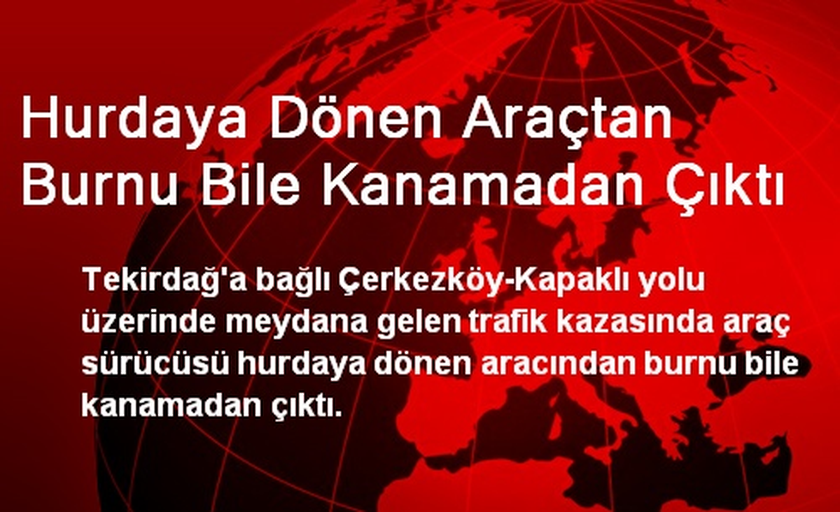 Hurdaya Dönen Araçtan Burnu Bile Kanamadan Çıktı
