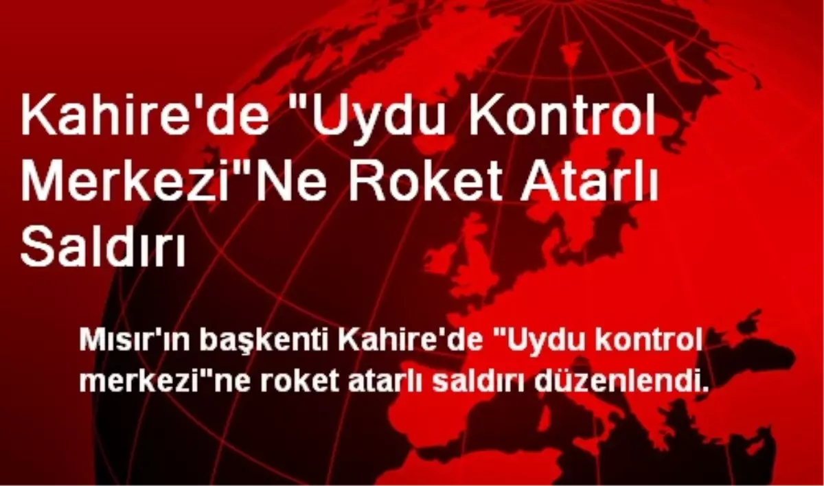 Kahire\'de "Uydu Kontrol Merkezi"Ne Roket Atarlı Saldırı