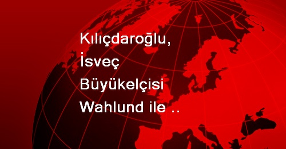 Kılıçdaroğlu, İsveç Büyükelçisi Wahlund ile Görüştü