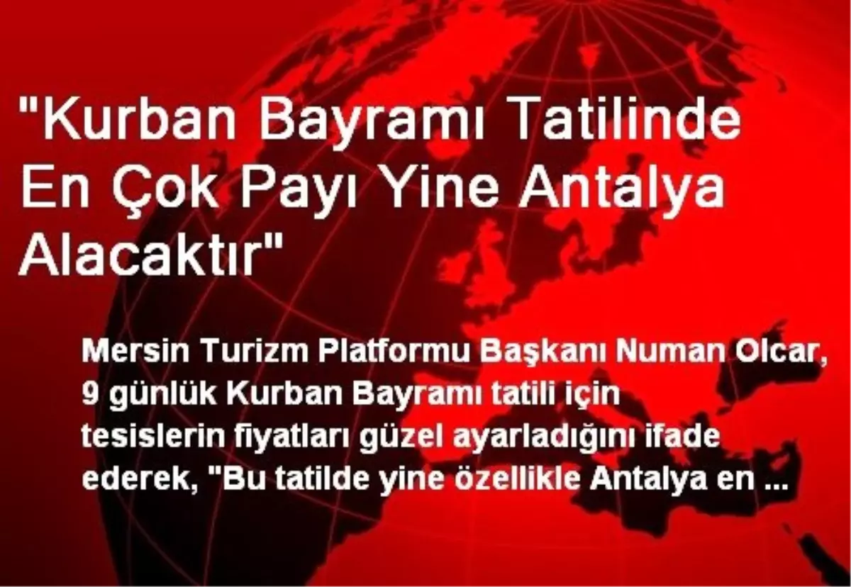 "Kurban Bayramı Tatilinde En Çok Payı Yine Antalya Alacaktır"