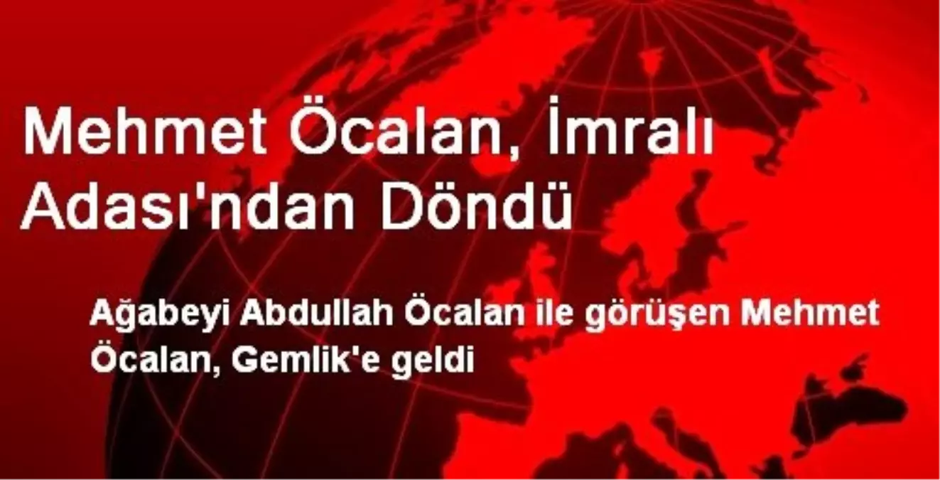 Mehmet Öcalan, İmralı Adası\'ndan Döndü