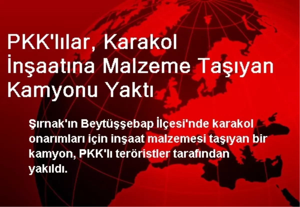 PKK\'lılar, Karakol İnşaatına Malzeme Taşıyan Kamyonu Yaktı