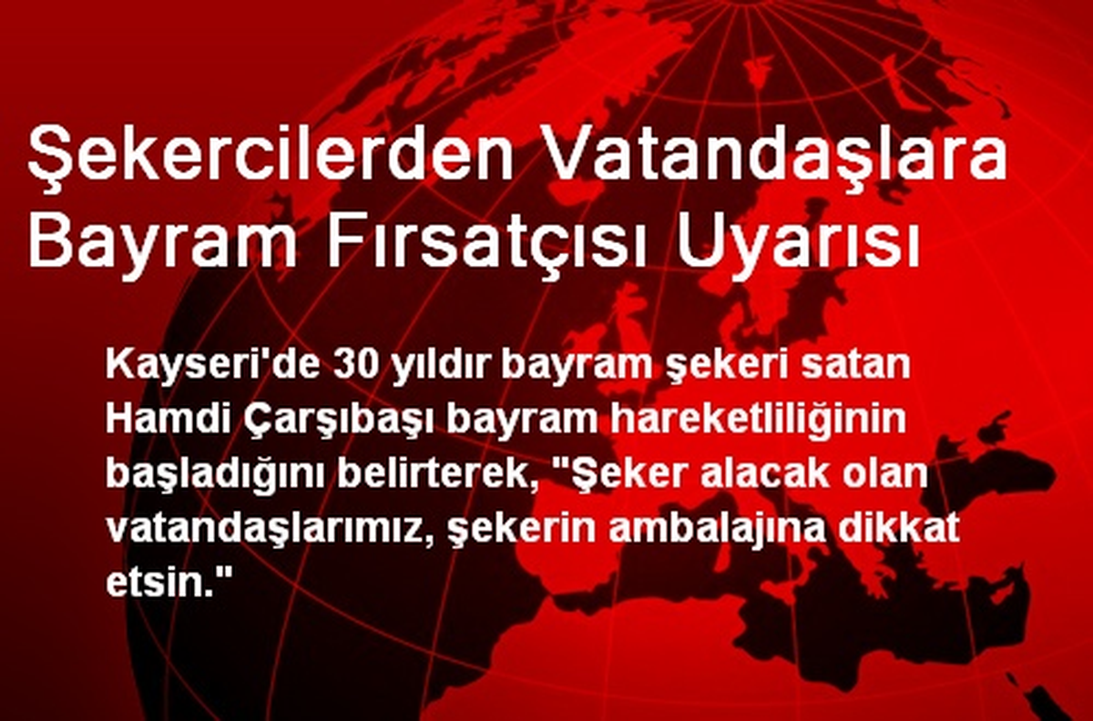 Şekercilerden Vatandaşlara Bayram Fırsatçısı Uyarısı