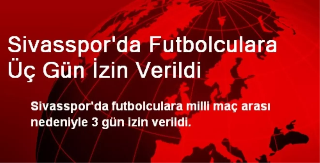 Sivasspor\'da Futbolculara Üç Gün İzin Verildi