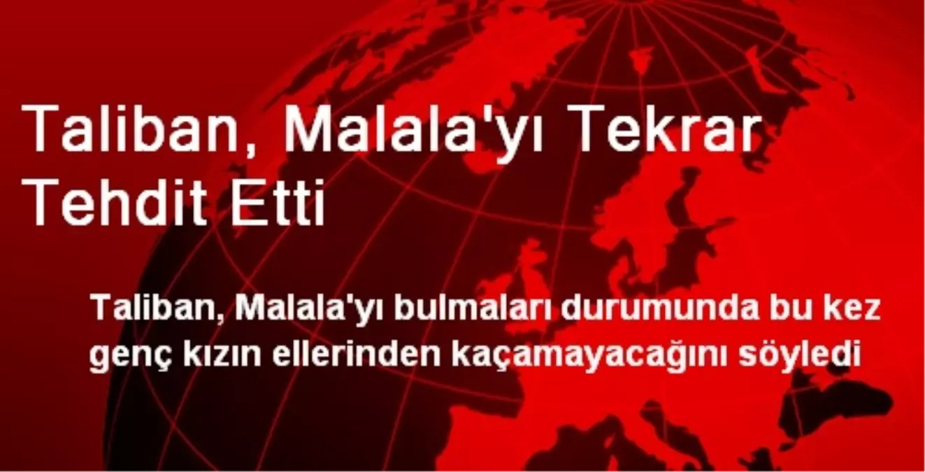 Taliban, Malala\'yı Tekrar Tehdit Etti