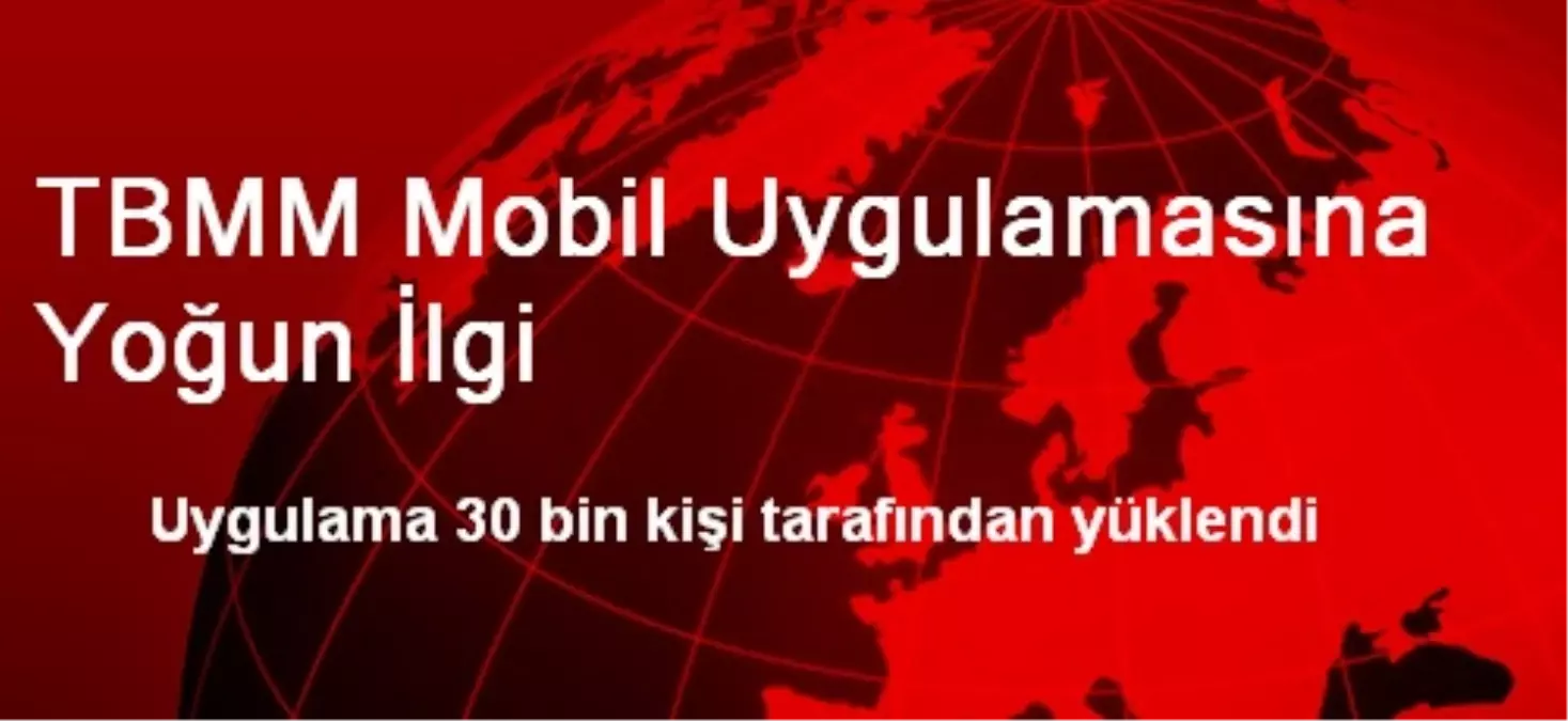 TBMM Mobil Uygulamasına Yoğun İlgi