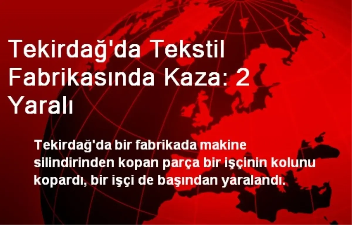 Tekirdağ\'da Tekstil Fabrikasında Kaza: 2 Yaralı