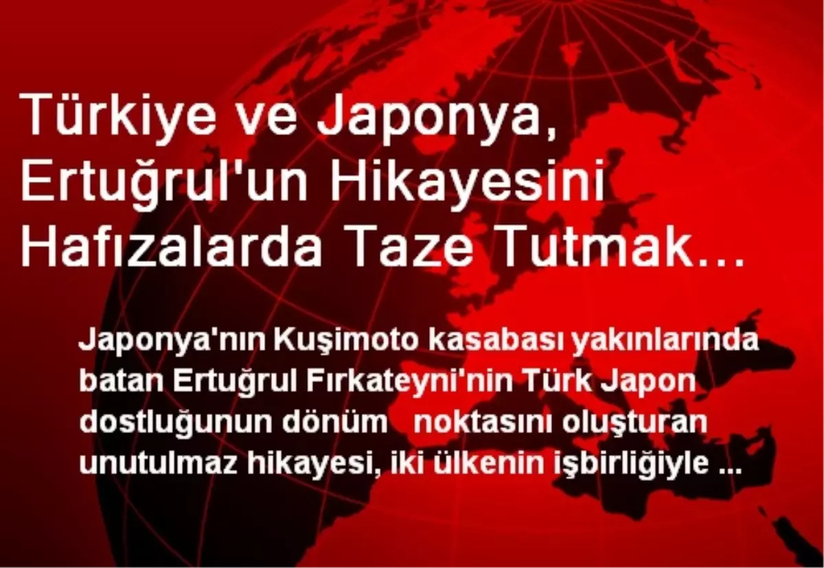 Türkiye ve Japonya, Ertuğrul\'un Hikayesini Hafızalarda Taze Tutmak İçin El Ele Verdi