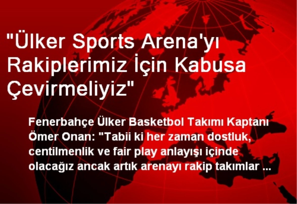"Ülker Sports Arena\'yı Rakiplerimiz İçin Kabusa Çevirmeliyiz"