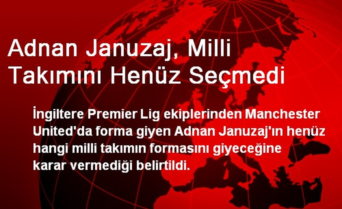 Adnan Januzaj, Milli Takımını Henüz Seçmedi