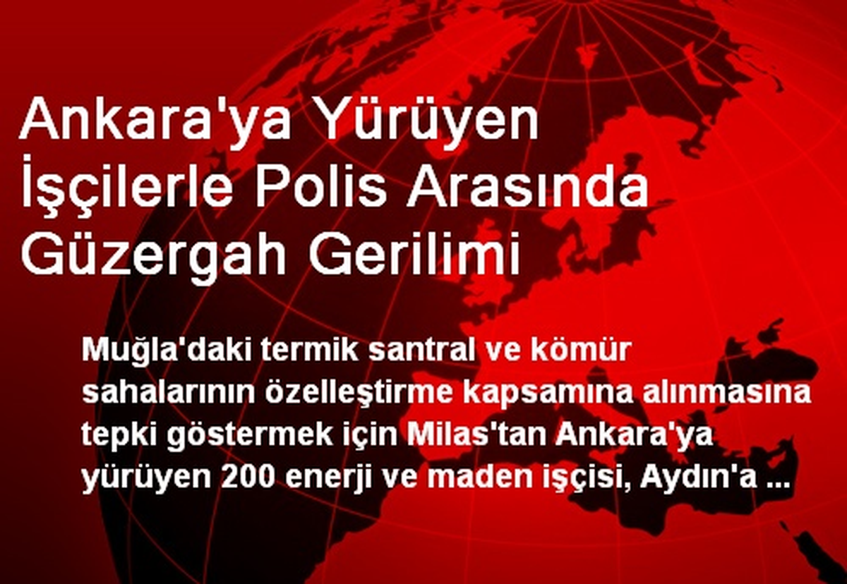 Ankara\'ya Yürüyen İşçilerle Polis Arasında Güzergah Gerilimi