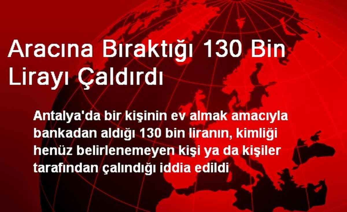 Aracına Bıraktığı 130 Bin Lirayı Çaldırdı