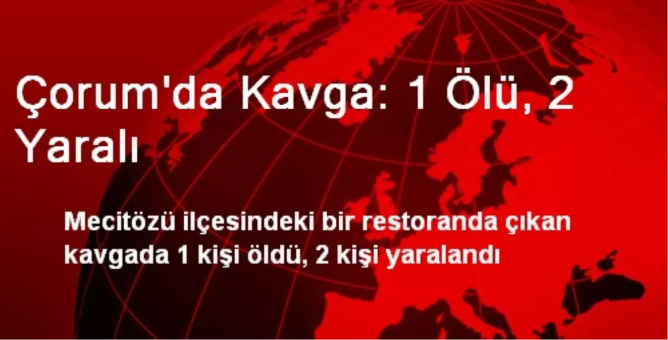 Çorum\'da Kavga: 1 Ölü, 2 Yaralı