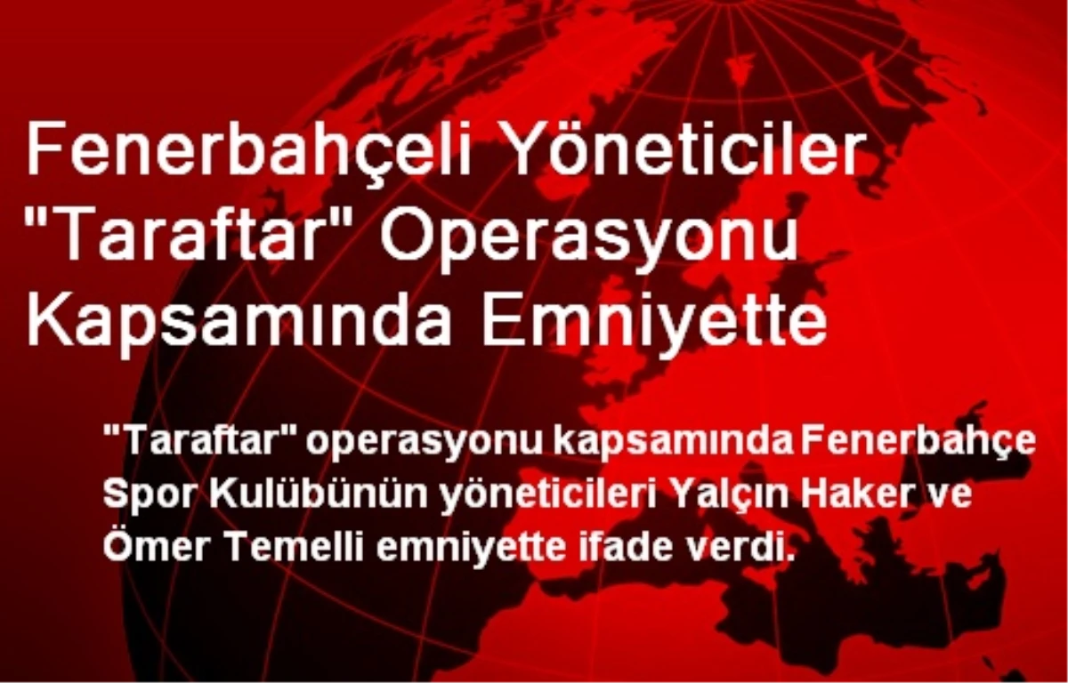 Fenerbahçeli Yöneticiler "Taraftar" Operasyonu Kapsamında Emniyette