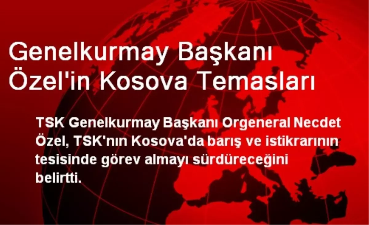 Genelkurmay Başkanı Özel\'in Kosova Temasları