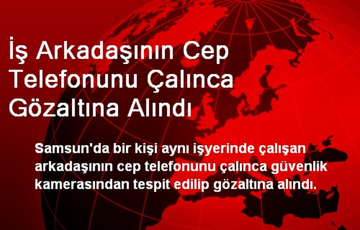 İş Arkadaşının Cep Telefonunu Çalınca Gözaltına Alındı
