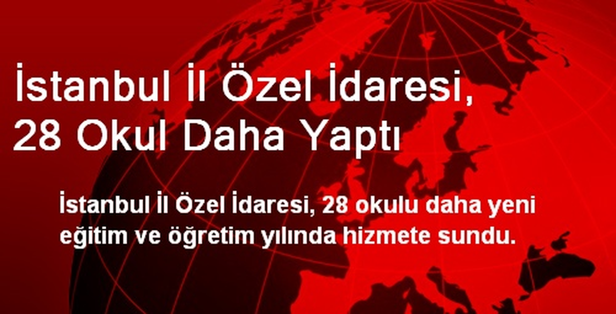 İstanbul İl Özel İdaresi, 28 Okul Daha Yaptı