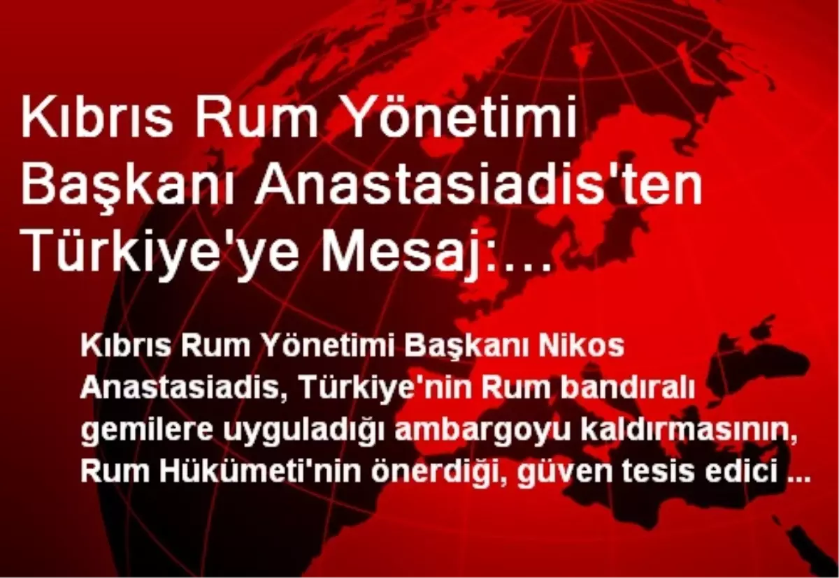 Kıbrıs Rum Yönetimi Başkanı Anastasiadis\'ten Türkiye\'ye Mesaj: "Ambargoları Kaldırın"