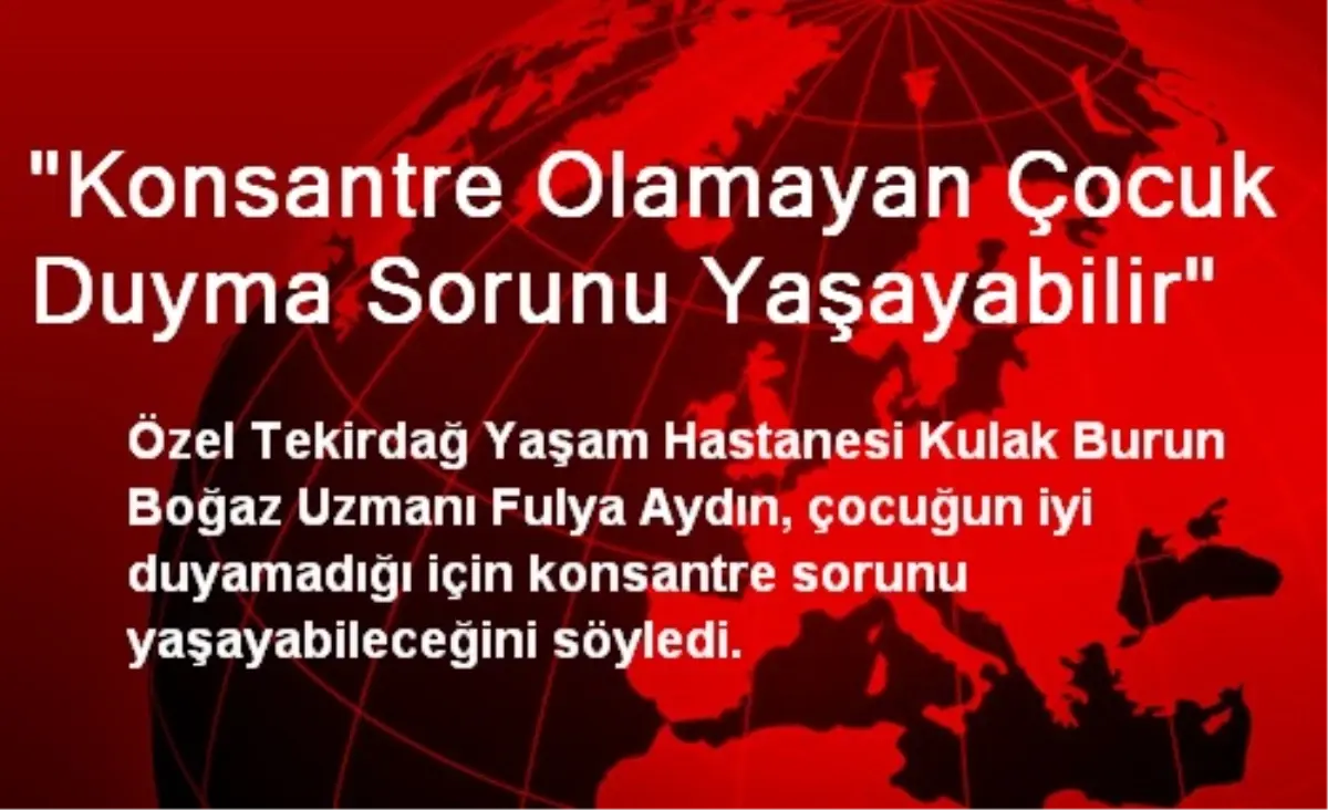 "Konsantre Olamayan Çocuk Duyma Sorunu Yaşayabilir"