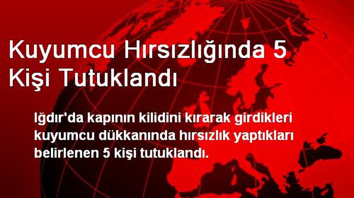 Kuyumcu Hırsızlığında 5 Kişi Tutuklandı