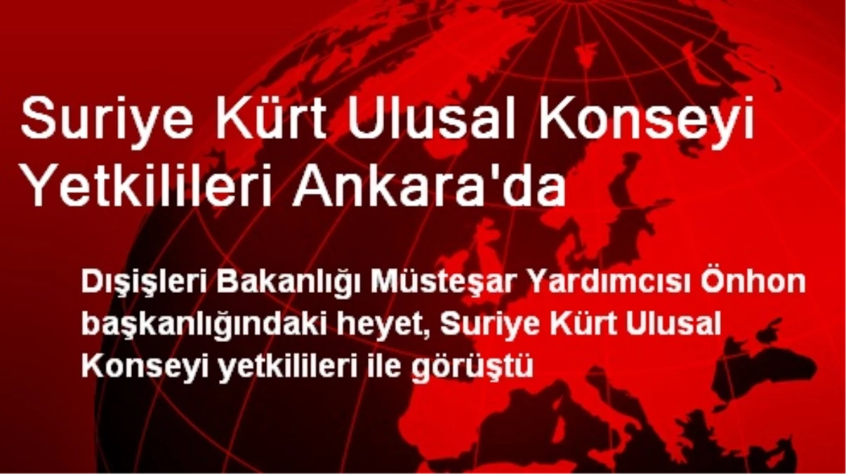 Suriye Kürt Ulusal Konseyi Yetkilileri Ankara\'da
