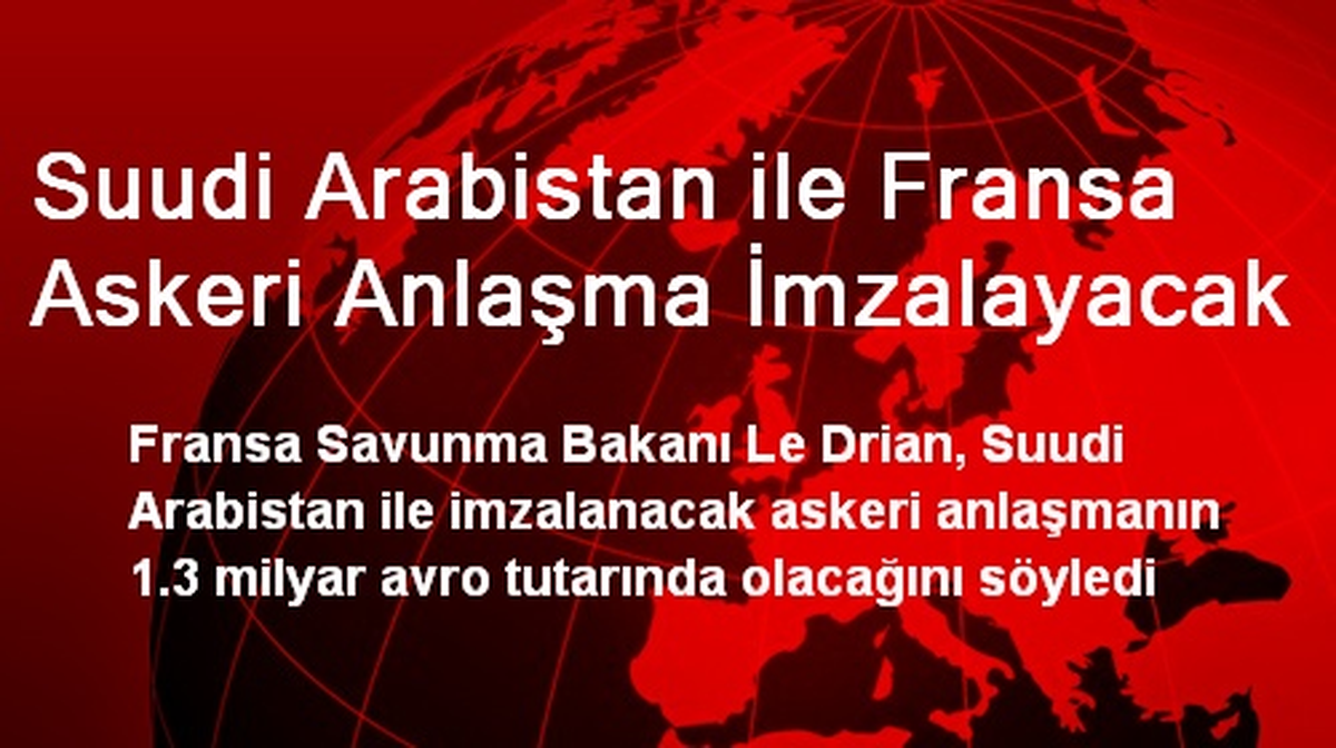 Suudi Arabistan ile Fransa Askeri Anlaşma İmzalayacak