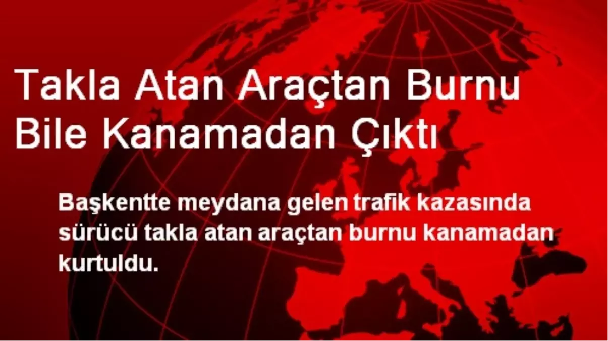 Takla Atan Araçtan Burnu Bile Kanamadan Çıktı