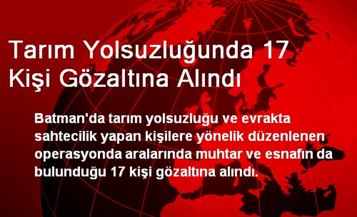 Tarım Yolsuzluğunda 17 Kişi Gözaltına Alındı