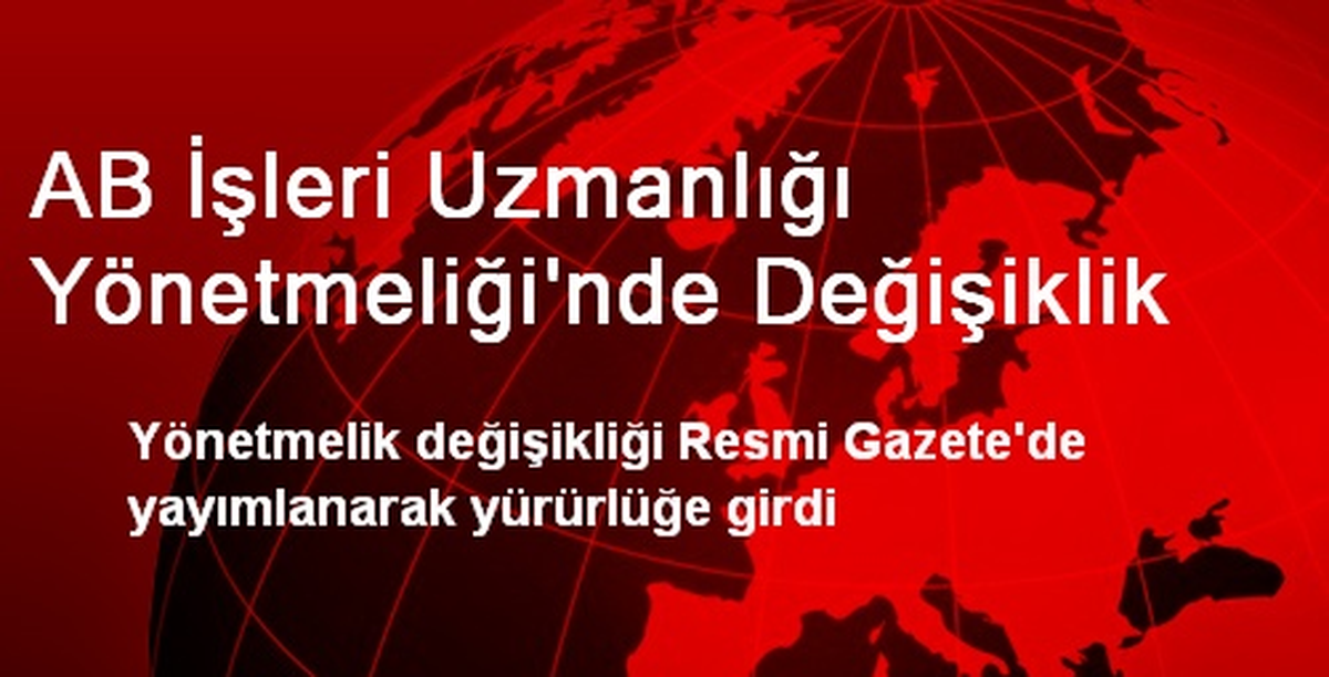 AB İşleri Uzmanlığı Yönetmeliği\'nde Değişiklik
