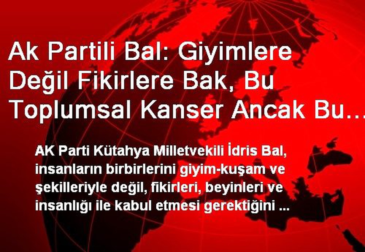Ak Partili Bal: Giyimlere Değil Fikirlere Bak, Bu Toplumsal Kanser Ancak Bu Şekilde Son Bulur