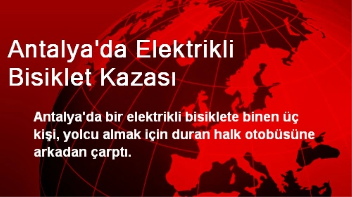 Antalya\'da Elektrikli Bisiklet Kazası