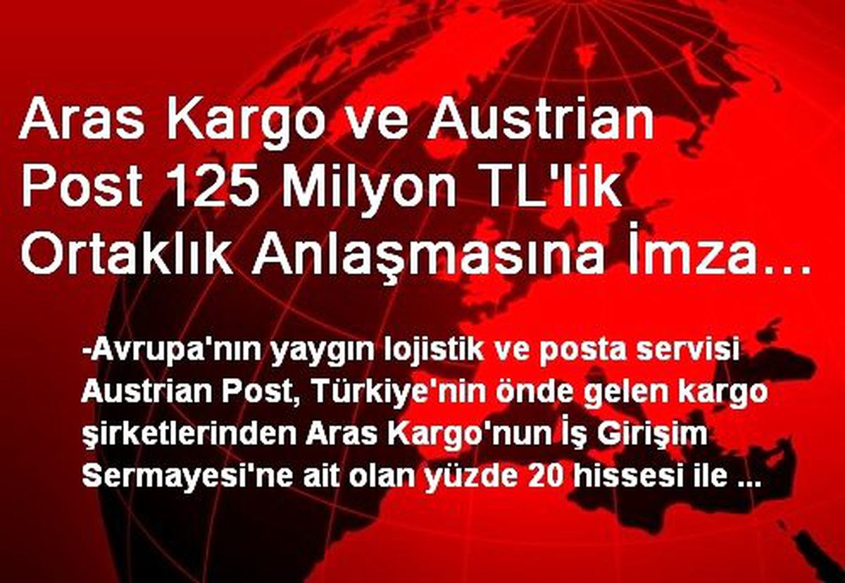Aras Kargo ve Austrian Post 125 Milyon TL\'lik Ortaklık Anlaşmasına İmza Attı