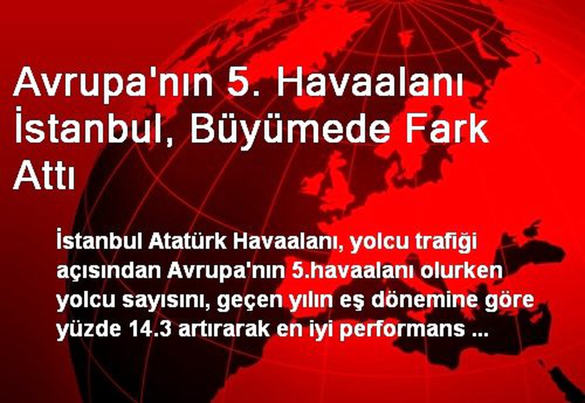 Avrupa\'nın 5. Havaalanı İstanbul, Büyümede Fark Attı
