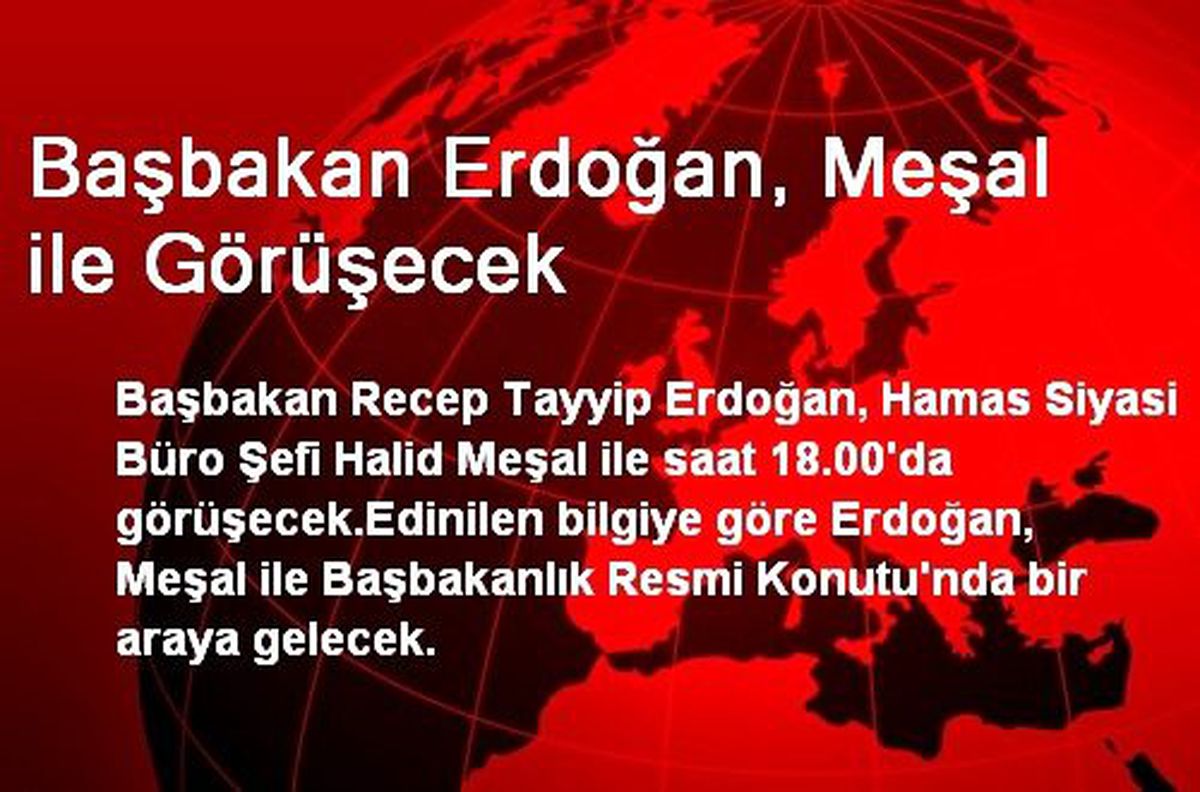 Başbakan Erdoğan, Meşal ile Görüşecek