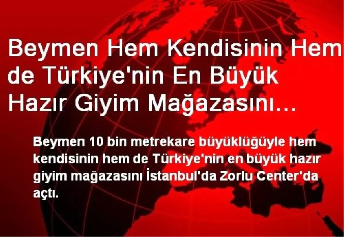 Beymen Hem Kendisinin Hem de Türkiye\'nin En Büyük Hazır Giyim Mağazasını Zorlu Center\'da Açtı