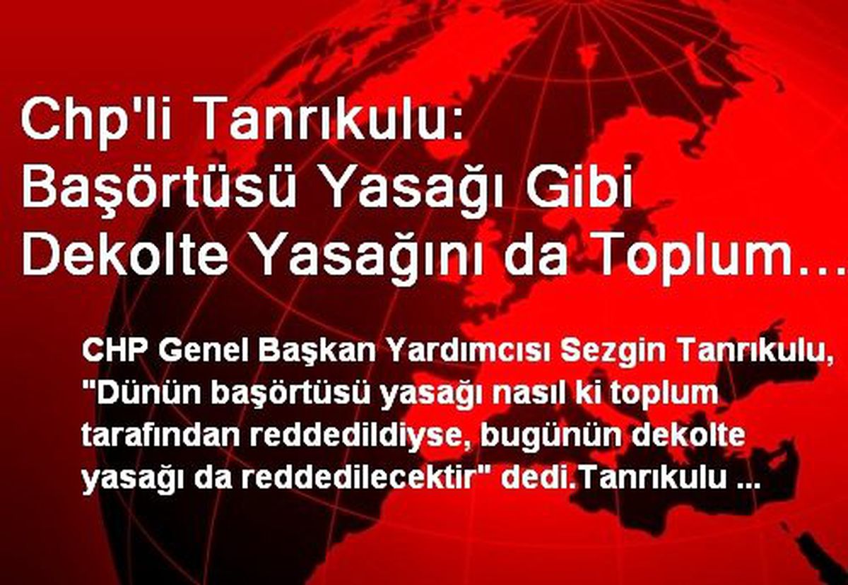 Chp\'li Tanrıkulu: Başörtüsü Yasağı Gibi Dekolte Yasağını da Toplum Reddedecek