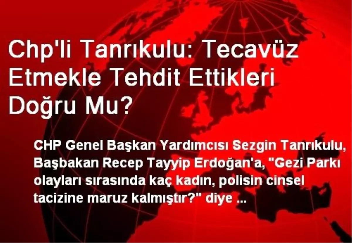 Chp\'li Tanrıkulu: Tecavüz Etmekle Tehdit Ettikleri Doğru Mu?