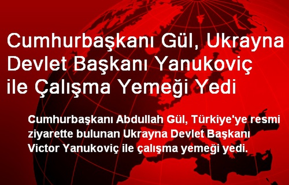 Cumhurbaşkanı Gül, Ukrayna Devlet Başkanı Yanukoviç ile Çalışma Yemeği Yedi