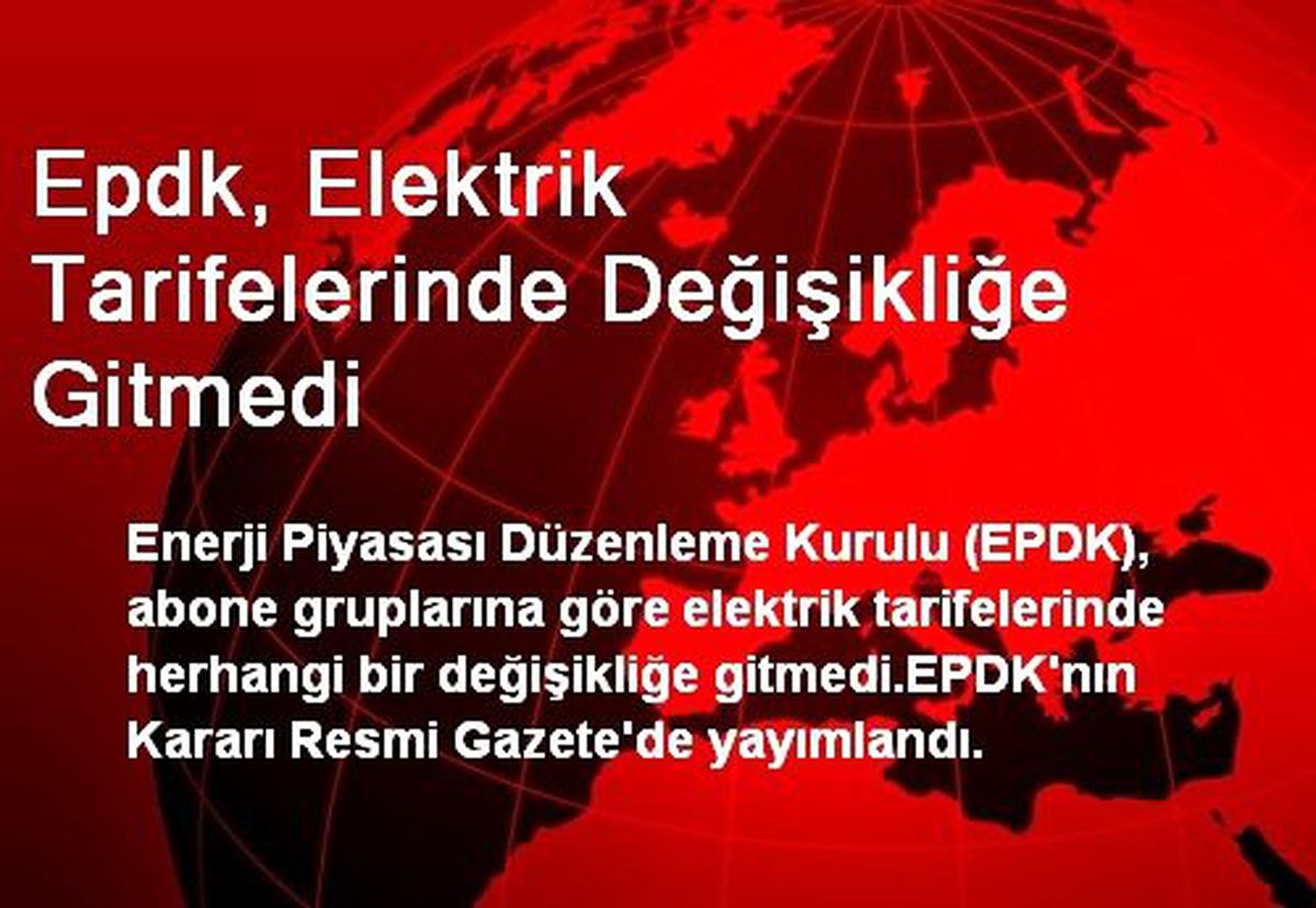 Epdk, Elektrik Tarifelerinde Değişikliğe Gitmedi