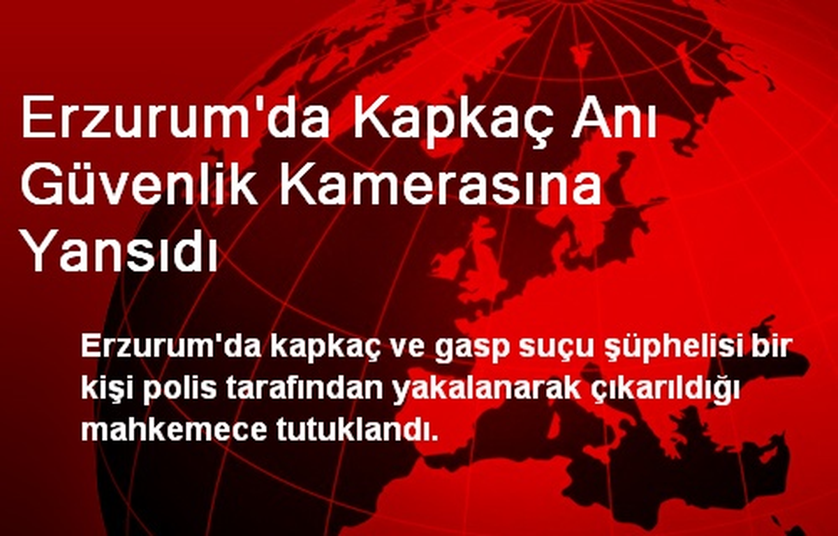 Erzurum\'da Kapkaç Anı Güvenlik Kamerasına Yansıdı