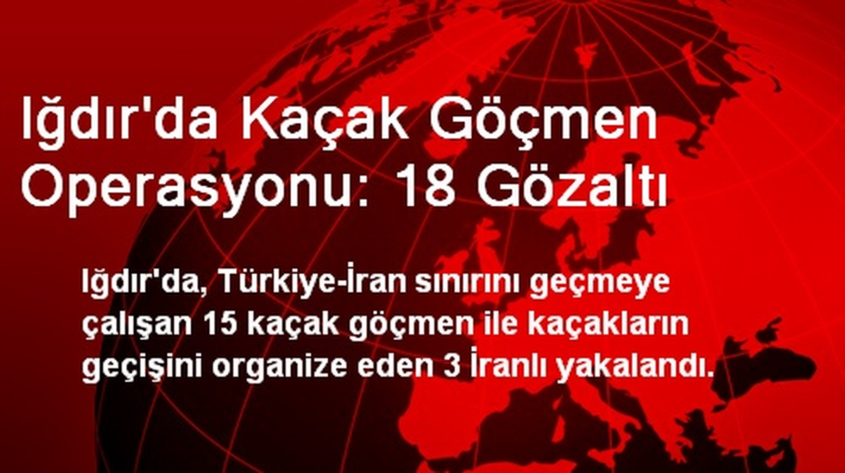Iğdır\'da Kaçak Göçmen Operasyonu: 18 Gözaltı