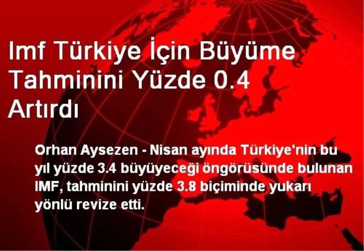 Imf Türkiye İçin Büyüme Tahminini Yüzde 0.4 Artırdı