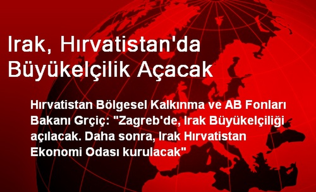 Irak, Hırvatistan\'da Büyükelçilik Açacak